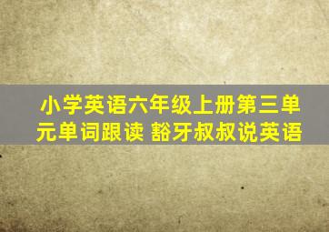 小学英语六年级上册第三单元单词跟读 豁牙叔叔说英语